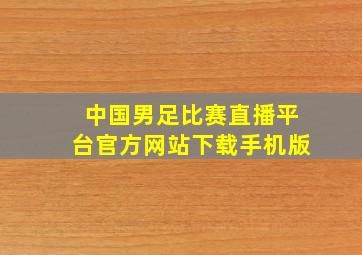 中国男足比赛直播平台官方网站下载手机版