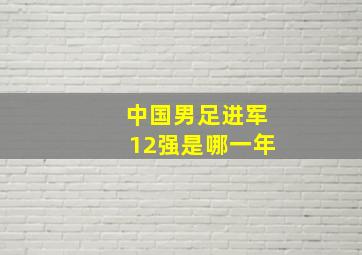 中国男足进军12强是哪一年