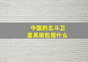 中国的北斗卫星系统包括什么