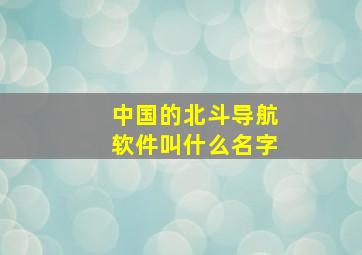 中国的北斗导航软件叫什么名字