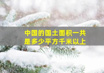 中国的国土面积一共是多少平方千米以上