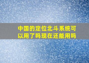 中国的定位北斗系统可以用了吗现在还能用吗