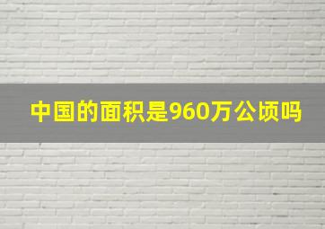 中国的面积是960万公顷吗