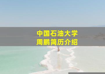 中国石油大学周鹏简历介绍