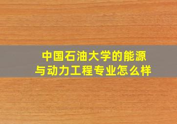 中国石油大学的能源与动力工程专业怎么样