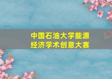 中国石油大学能源经济学术创意大赛