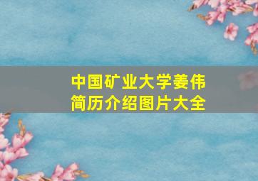 中国矿业大学姜伟简历介绍图片大全