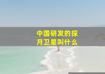 中国研发的探月卫星叫什么