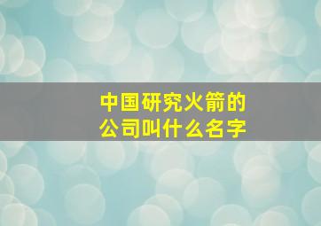 中国研究火箭的公司叫什么名字