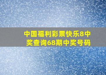 中国福利彩票快乐8中奖查询68期中奖号码