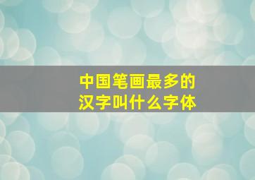 中国笔画最多的汉字叫什么字体