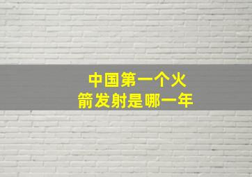 中国第一个火箭发射是哪一年