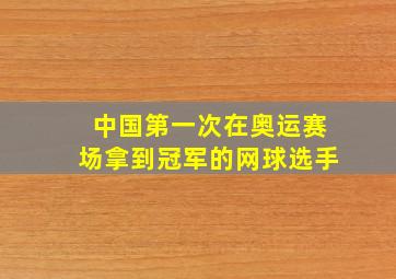 中国第一次在奥运赛场拿到冠军的网球选手