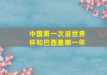 中国第一次进世界杯和巴西是哪一年