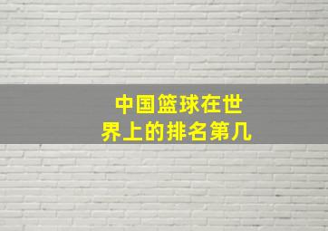 中国篮球在世界上的排名第几