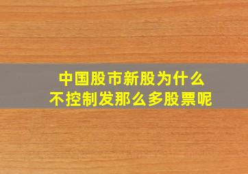 中国股市新股为什么不控制发那么多股票呢