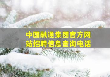 中国融通集团官方网站招聘信息查询电话