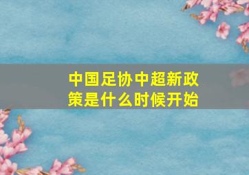 中国足协中超新政策是什么时候开始