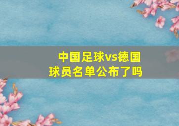 中国足球vs德国球员名单公布了吗