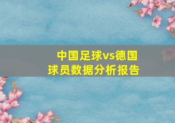 中国足球vs德国球员数据分析报告