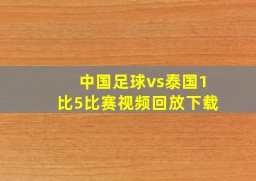 中国足球vs泰国1比5比赛视频回放下载