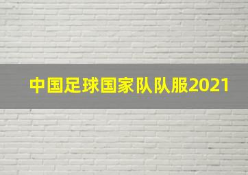 中国足球国家队队服2021