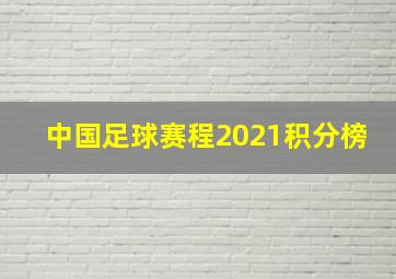 中国足球赛程2021积分榜