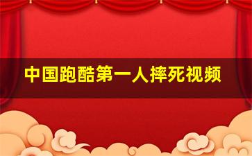 中国跑酷第一人摔死视频