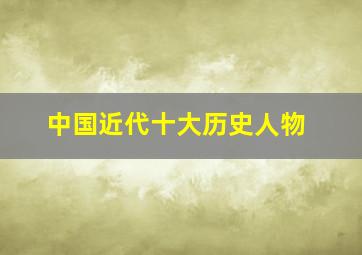 中国近代十大历史人物