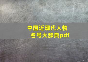 中国近现代人物名号大辞典pdf