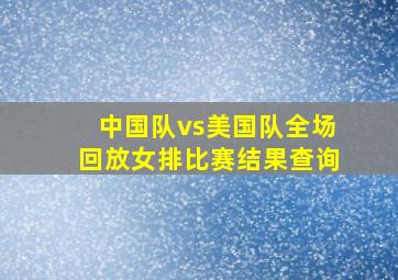 中国队vs美国队全场回放女排比赛结果查询