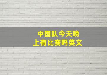 中国队今天晚上有比赛吗英文