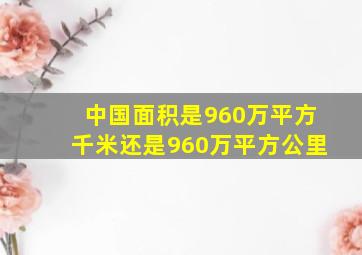 中国面积是960万平方千米还是960万平方公里