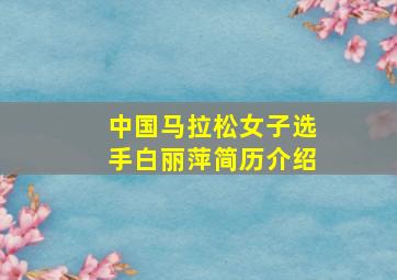 中国马拉松女子选手白丽萍简历介绍