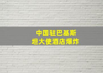 中国驻巴基斯坦大使酒店爆炸