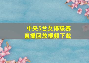 中央5台女排联赛直播回放视频下载