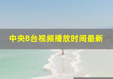 中央8台视频播放时间最新