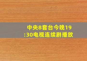 中央8套台今晚19:30电视连续剧播放