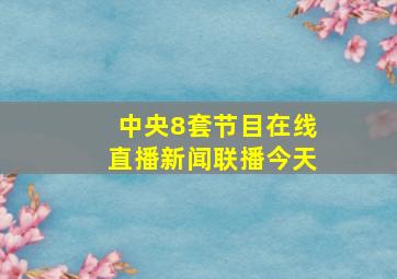 中央8套节目在线直播新闻联播今天