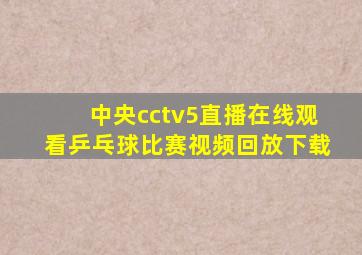 中央cctv5直播在线观看乒乓球比赛视频回放下载