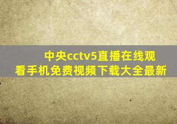 中央cctv5直播在线观看手机免费视频下载大全最新