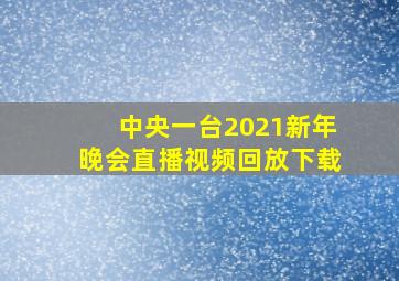 中央一台2021新年晚会直播视频回放下载