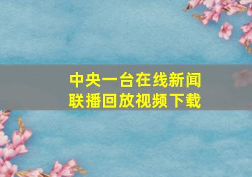 中央一台在线新闻联播回放视频下载