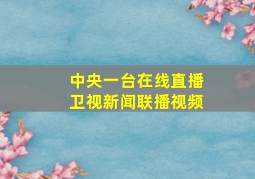 中央一台在线直播卫视新闻联播视频