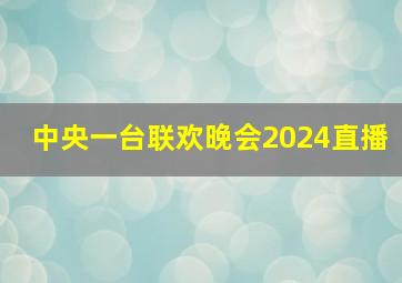 中央一台联欢晚会2024直播