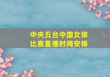 中央五台中国女排比赛直播时间安排