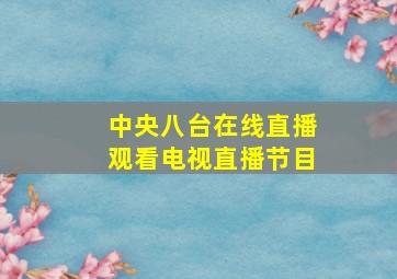 中央八台在线直播观看电视直播节目