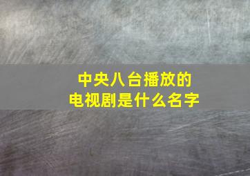 中央八台播放的电视剧是什么名字