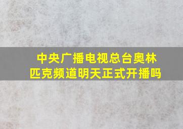 中央广播电视总台奥林匹克频道明天正式开播吗