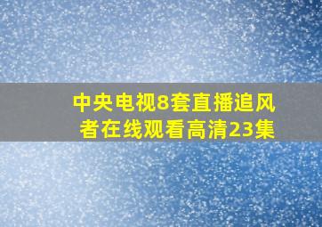 中央电视8套直播追风者在线观看高清23集